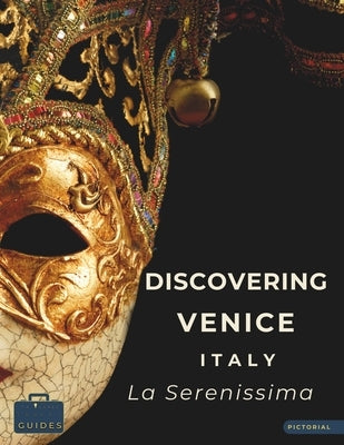 Discovering Venice - Italy - La Serenissima: A Visual Journey Through Venice - Stunning Pictorials of Venice's Top Landmarks and Images That Capture T by Guides, Tailored Travel