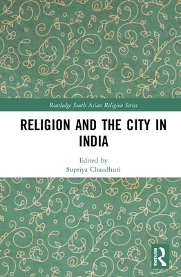 Religion and the City in India by Chaudhuri, Supriya