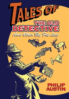 Tales of The Old Detective: And Other Big Fat Lies by Austin, Philip