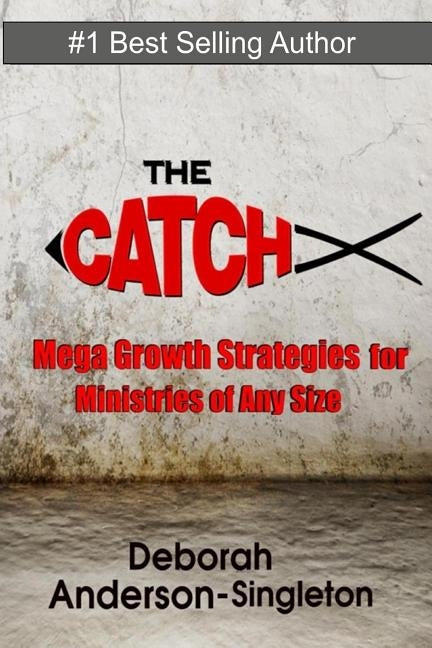 The Catch: Church Growth Strategies that work for Ministries of Any Size by Singleton, Deborah Anderson