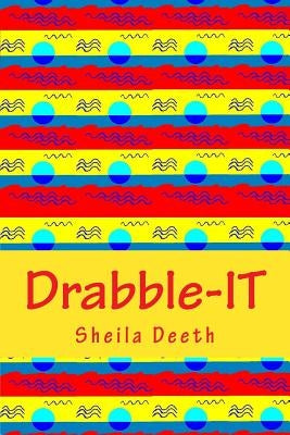 Drabble-IT: 100-word writing prompts for 366 days by Deeth, Sheila