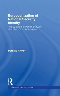 Europeanization of National Security Identity: The EU and the Changing Security Identities of the Nordic States by Rieker, Pernille