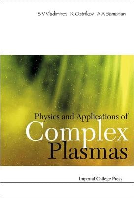 Physics and Applications of Complex Plasmas by Vladimirov, Serguei V.