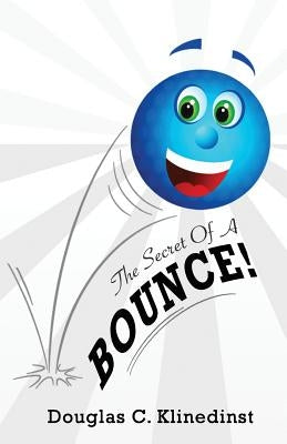 The Secret Of A Bounce: A Formula For Recovery When You Fall by Klinedinst, Douglas C.