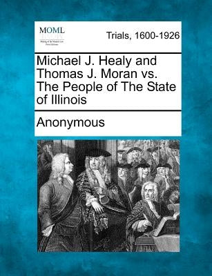 Michael J. Healy and Thomas J. Moran vs. the People of the State of Illinois by Anonymous
