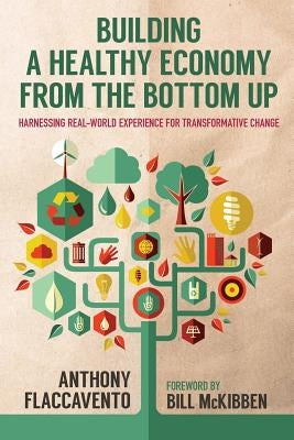 Building a Healthy Economy from the Bottom Up: Harnessing Real-World Experience for Transformative Change by Flaccavento, Anthony