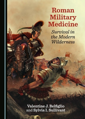 Roman Military Medicine: Survival in the Modern Wilderness by Belfiglio, Valentine J.