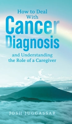 How to Deal With Cancer Diagnosis and Understanding the Role of a Caregiver by Juggassar, Josh