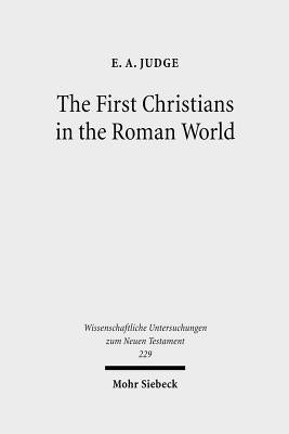 The First Christians in the Roman World: Augustan and New Testament Essays by Judge, E. A.