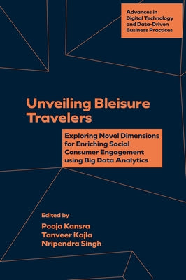 Unveiling Bleisure Travelers: Exploring Novel Dimensions for Enriching Social Consumer Engagement Using Big Data Analytics by Kansra, Pooja