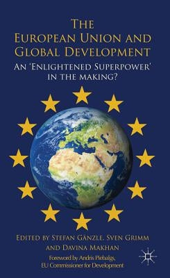 The European Union and Global Development: An 'enlightened Superpower' in the Making? by Gänzle, S.