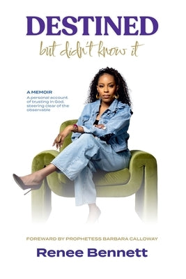 Destined... but Didn't Know It: A Personal Account of Trusting in God, Steering Clear of the Observable by Bennett, Renee