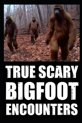 True Scary Bigfoot Encounter Horror Stories: Vol. 3 by Holloway, Raven