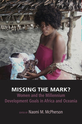 Missing the Mark? Women and the Millennium Development Goals in Africa and Oceania by McPherson, Naomi M.
