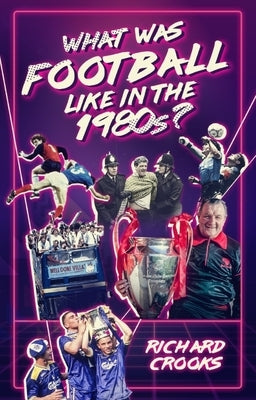 What Was Football Like in the 1980s? by Crooks, Richard