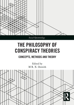 The Philosophy of Conspiracy Theories: Concepts, Methods and Theory by Dentith, M. R. X.