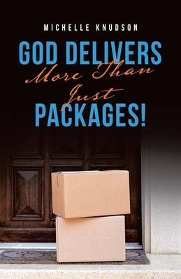 God Delivers More Than Just Packages! by Knudson, Michelle