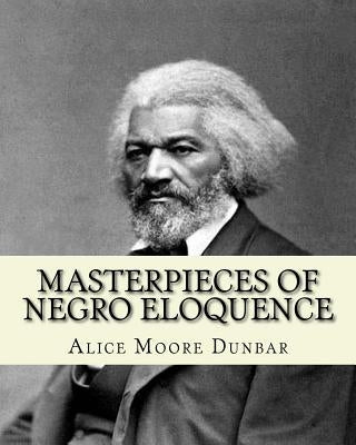 Masterpieces of negro eloquence;the best speeches delivered by the negro from the days of slavery to the present time (1914). By: Alice Moore Dunbar: by Dunbar, Alice Moore