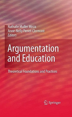 Argumentation and Education: Theoretical Foundations and Practices by Muller Mirza, Nathalie