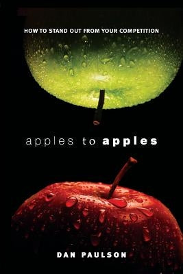 Apples to Apples: How to Stand Out from Your Competition by Paulson, Dan