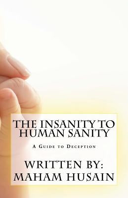 The Insanity To Human Sanity: A Guide to Deception by Husain, Maham