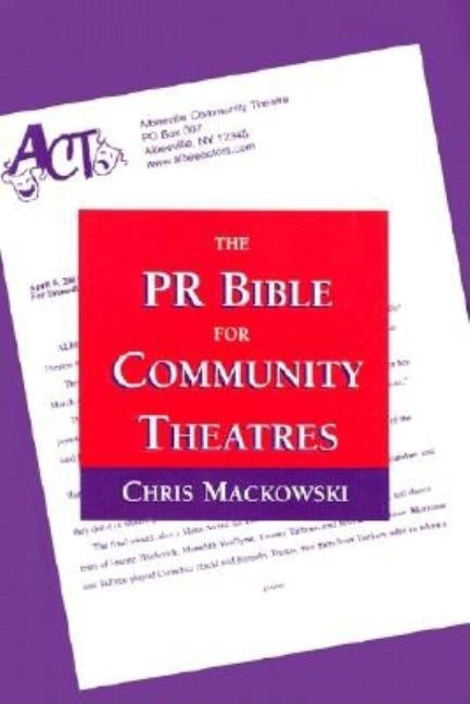 The PR Bible for Community Theatres by Mackowski, Christopher