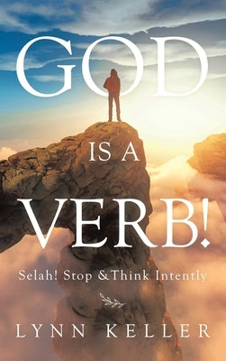 God Is a Verb!: Selah! Stop &Think Intently by Keller, Lynn