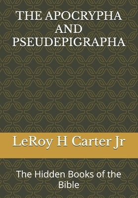 The Apocrypha and Pseudepigrapha: The Hidden Books of the Bible by Leroy, Leroy H., Jr.