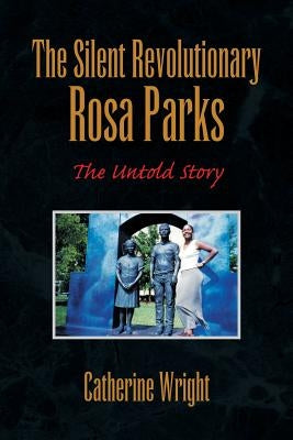 The Silent Revolutionary Rosa Parks: The Untold Story by Wright, Catherine