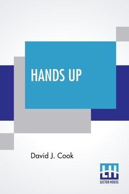 Hands Up: Or, Thirty-Five Years Of Detective Life In The Mountains And On The Plains. Reminiscences By General D. J. Cook, Chief by Cook, David J.