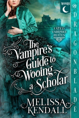 The Vampire's Guide to Wooing a Scholar: A Historical Fantasy Romance by Kendall, Melissa
