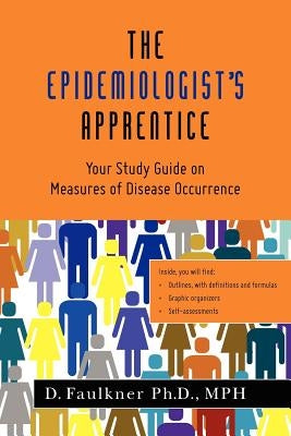 The Epidemiologist's Apprentice: Your Study Guide on Measures of Disease Occurrence by Faulkner Ph. D. Mph, D.