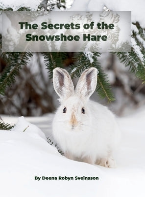 The Secrets of the Snowshoe Hare by Sveinsson, Deena Robyn