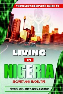 Traveler's Guide to Living in Nigeria: Security and Travel Tips by Keku, Patrick