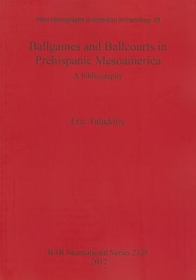Ballgames and Ballcourts in Prehispanic Mesoamerica: A bibliography by Taladoire, Eric