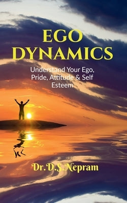 Ego Dynamics: Understand your Ego, Pride, Attitude & Self Esteem by Nepram, D. S.