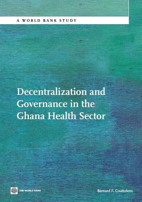 Decentralization and Governance in the Ghana Health Sector by Couttolenc, Bernard F.