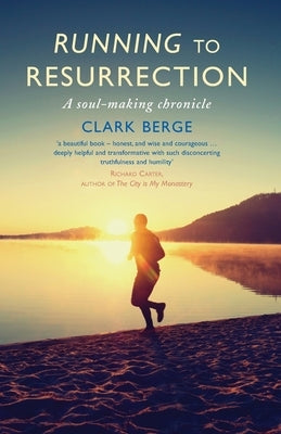 Running to Resurrection: A Soul-Making Chronicle by Berge, Clark