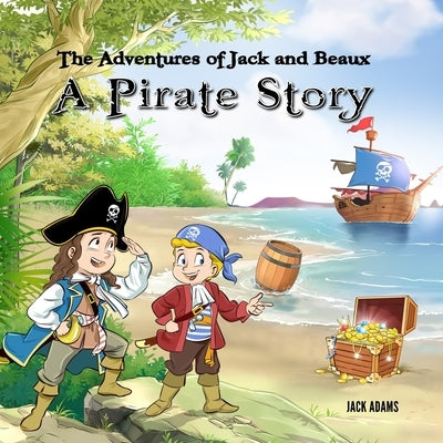 The Adventures of Jack and Beaux: A Pirate Story by Adams, Jack