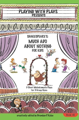 Shakespeare's Much Ado About Nothing for Kids: 3 Short Melodramatic Plays for 3 Group Sizes by Hallmeyer, Shana