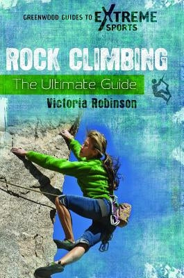 Rock Climbing: The Ultimate Guide by Robinson, Victoria