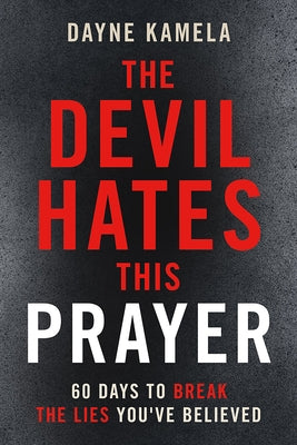 The Devil Hates This Prayer: 60 Days to Break the Lies You've Believed by Kamela, Dayne