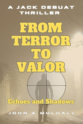 From Terror to Valor: Echoes and Shadows by Mulhall, John A.