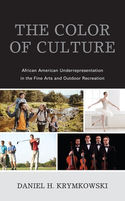 The Color of Culture: African American Underrepresentation in the Fine Arts and Outdoor Recreation by Krymkowski, Daniel H.