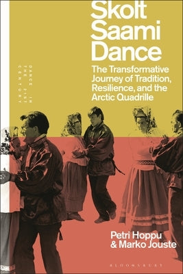Skolt Saami Dance: The Transformative Journey of Tradition, Resilience, and the Arctic Quadrille by Hoppu, Petri