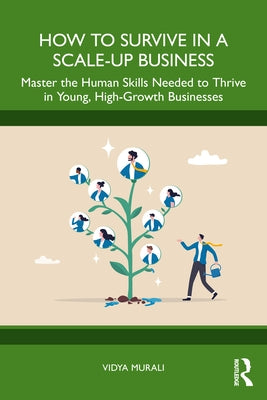 How to Survive in a Scale-Up Business: Master the Human Skills Needed to Thrive in Young, High-Growth Businesses by Murali, Vidya