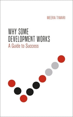 Why Some Development Works: Understanding Success by Tiwari, Meera