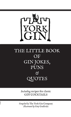 York Gin: THE LITTLE BOOK OF GIN JOKES, PUNS & QUOTES: Including recipes for classic GIN COCKTAILS by Gin, York