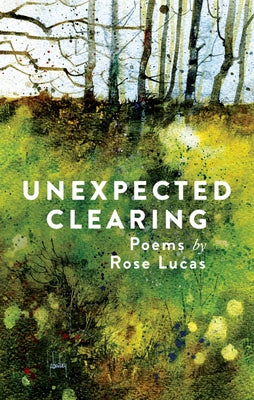 Unexpected Clearing: Poems by Rose Lucas by Lucas, Rose