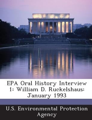 EPA Oral History Interview 1: William D. Ruckelshaus: January 1993 by U S Environmental Protection Agency
